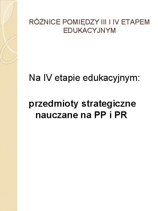 RÓŻNICE POMIĘDZY III I IV ETAPEM EDUKACYJNYM Na IV etapie edukacyjnym: przedmioty strategiczne nauczane