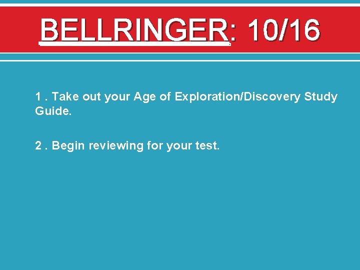 BELLRINGER: 10/16 1. Take out your Age of Exploration/Discovery Study Guide. 2. Begin reviewing