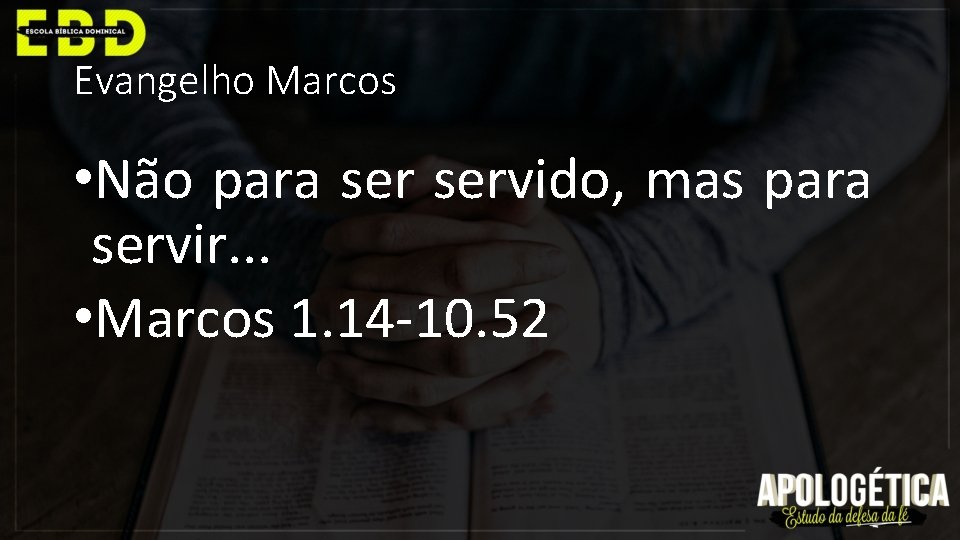 Evangelho Marcos • Não para servido, mas para servir. . . • Marcos 1.