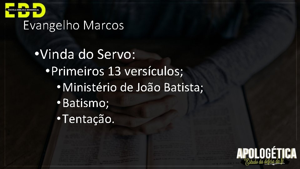 Evangelho Marcos • Vinda do Servo: • Primeiros 13 versículos; • Ministério de João