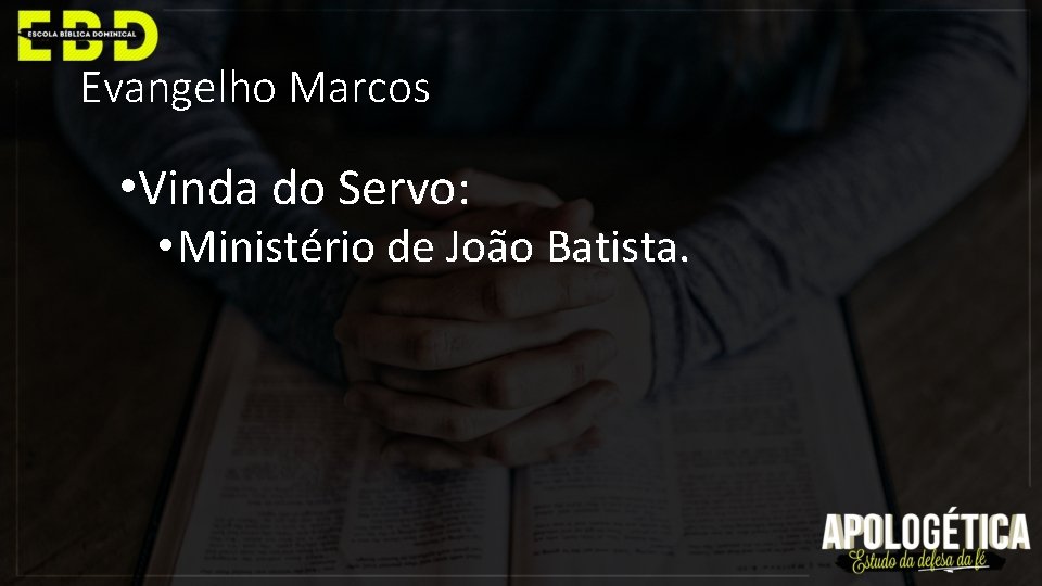 Evangelho Marcos • Vinda do Servo: • Ministério de João Batista. 