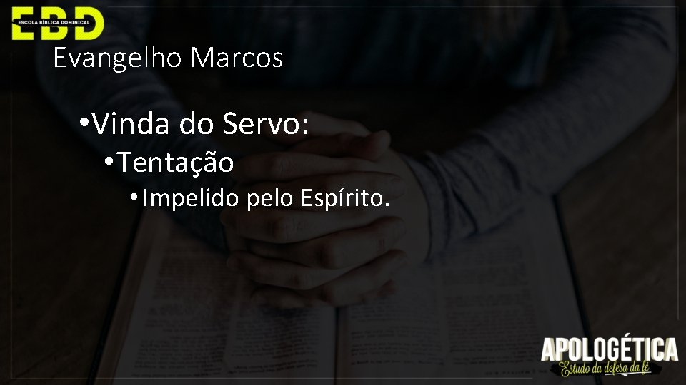 Evangelho Marcos • Vinda do Servo: • Tentação • Impelido pelo Espírito. 