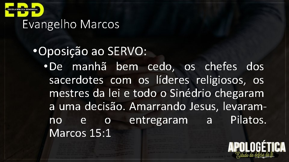 Evangelho Marcos • Oposição ao SERVO: • De manhã bem cedo, os chefes dos