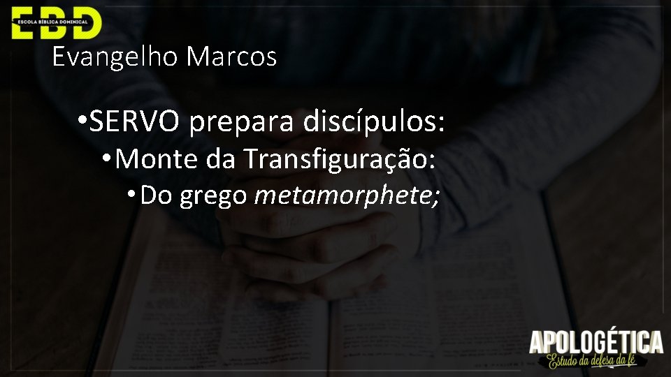 Evangelho Marcos • SERVO prepara discípulos: • Monte da Transfiguração: • Do grego metamorphete;