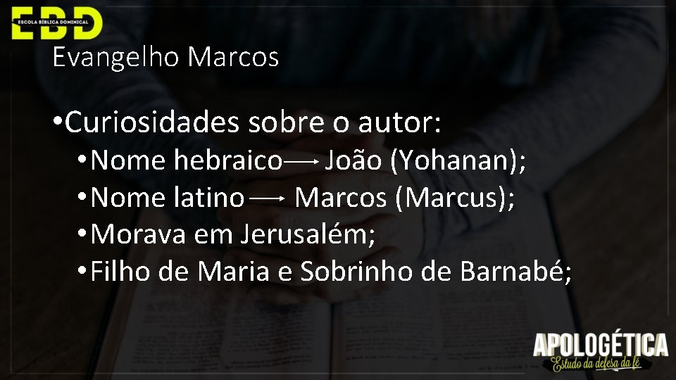 Evangelho Marcos • Curiosidades sobre o autor: • Nome hebraico João (Yohanan); • Nome