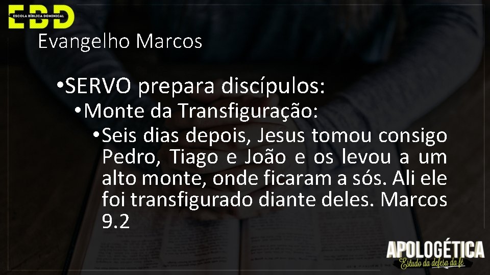 Evangelho Marcos • SERVO prepara discípulos: • Monte da Transfiguração: • Seis dias depois,