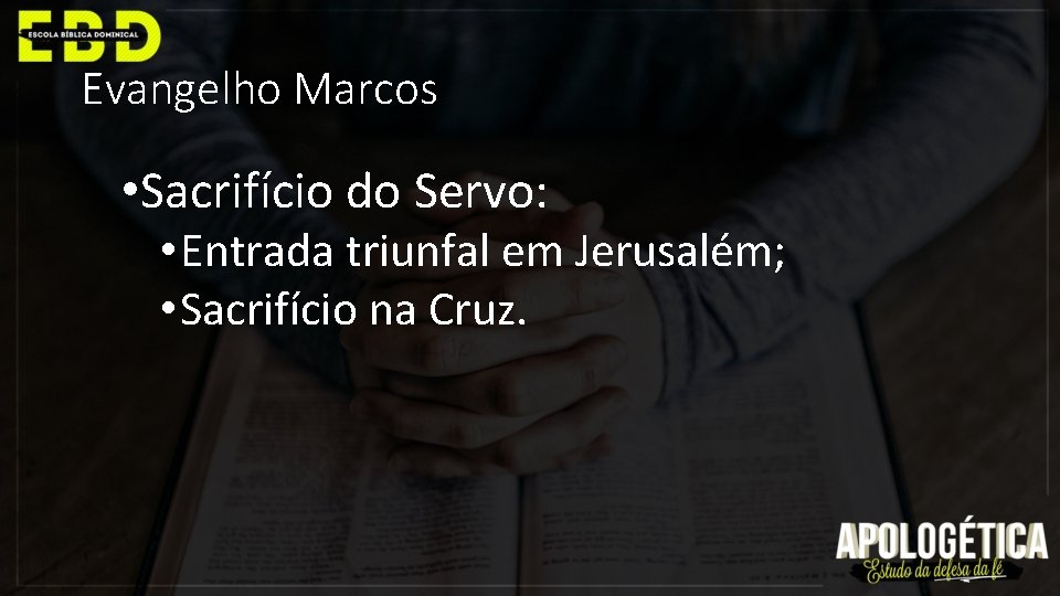 Evangelho Marcos • Sacrifício do Servo: • Entrada triunfal em Jerusalém; • Sacrifício na