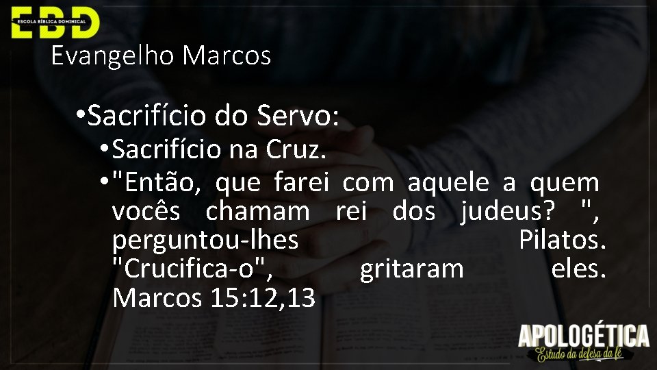 Evangelho Marcos • Sacrifício do Servo: • Sacrifício na Cruz. • "Então, que farei