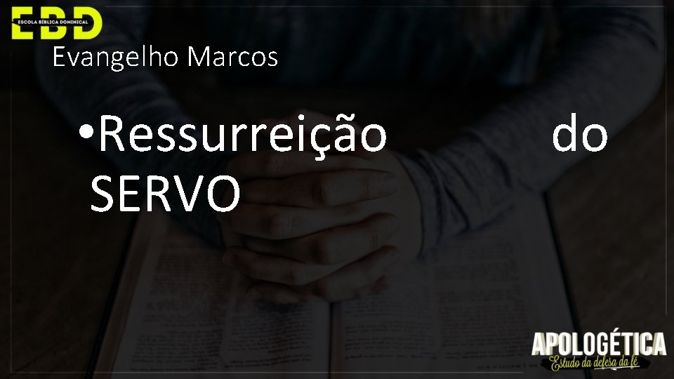 Evangelho Marcos • Ressurreição SERVO do 