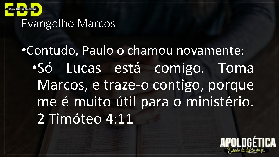 Evangelho Marcos • Contudo, Paulo o chamou novamente: • Só Lucas está comigo. Toma