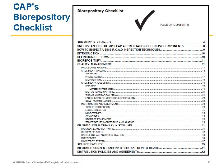 CAP’s Biorepository Checklist © 2013 College of American Pathologists. All rights reserved. 13 CAP’s Biorepository Checklist © 2013 College of American Pathologists. All rights reserved. 13