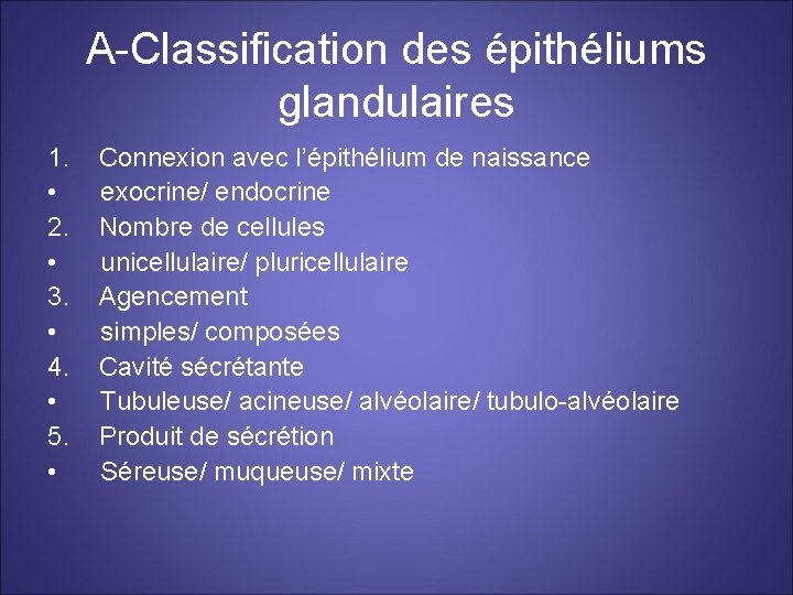 A-Classification des épithéliums glandulaires 1. Connexion avec l’épithélium de naissance • exocrine/ endocrine 2.