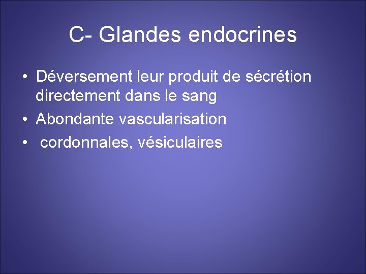 C- Glandes endocrines • Déversement leur produit de sécrétion directement dans le sang •