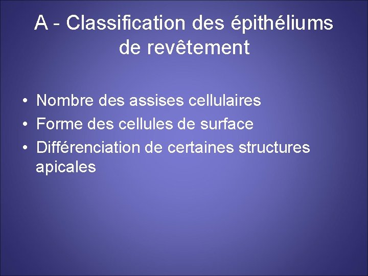 A - Classification des épithéliums de revêtement • Nombre des assises cellulaires • Forme