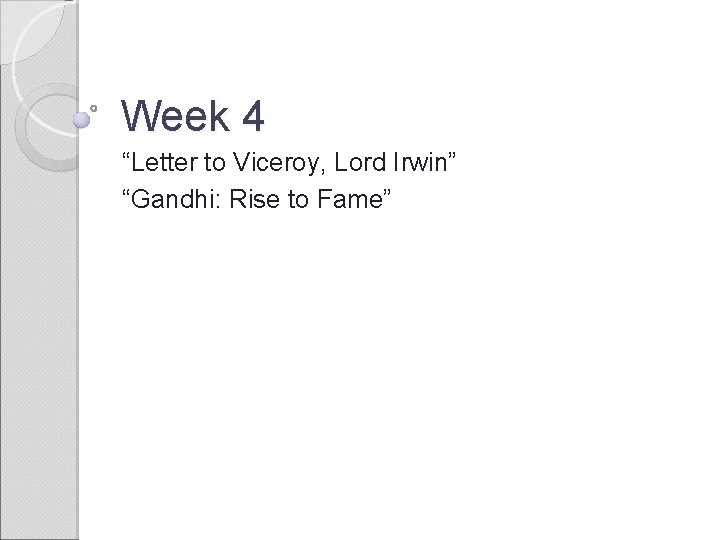 Week 4 “Letter to Viceroy, Lord Irwin” “Gandhi: Rise to Fame” 