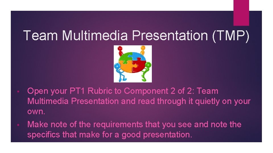 Team Multimedia Presentation (TMP) • Open your PT 1 Rubric to Component 2 of