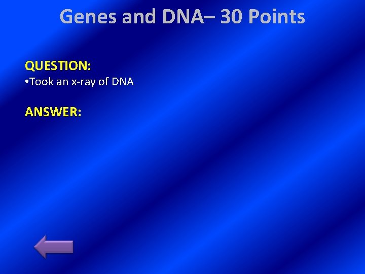 Genes and DNA– 30 Points QUESTION: • Took an x-ray of DNA ANSWER: 