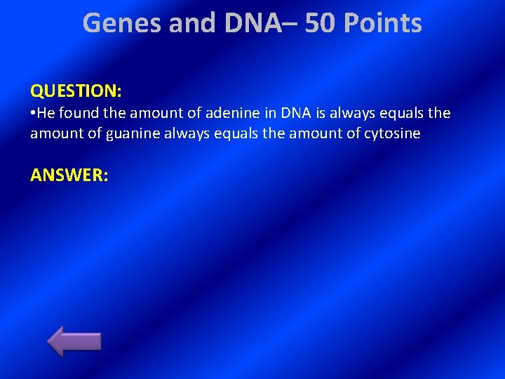 Genes and DNA– 50 Points QUESTION: • He found the amount of adenine in
