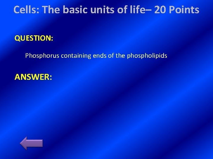 Cells: The basic units of life– 20 Points QUESTION: Phosphorus containing ends of the
