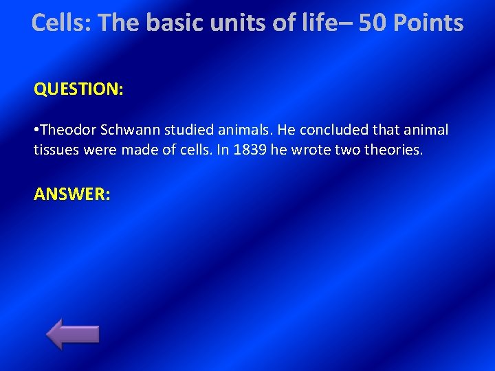 Cells: The basic units of life– 50 Points QUESTION: • Theodor Schwann studied animals.