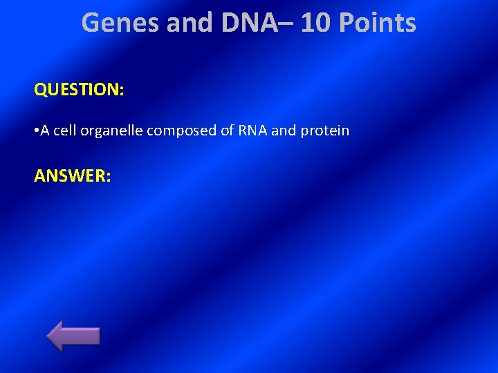 Genes and DNA– 10 Points QUESTION: • A cell organelle composed of RNA and