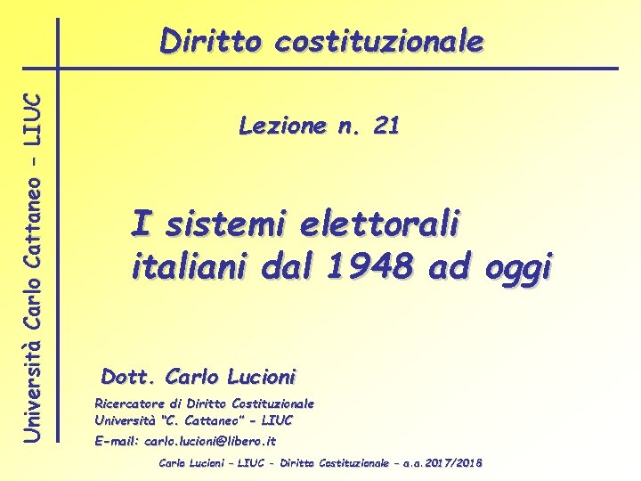 Università Carlo Cattaneo - LIUC Diritto costituzionale Lezione n. 21 I sistemi elettorali italiani