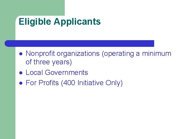 Eligible Applicants l l l Nonprofit organizations (operating a minimum of three years) Local