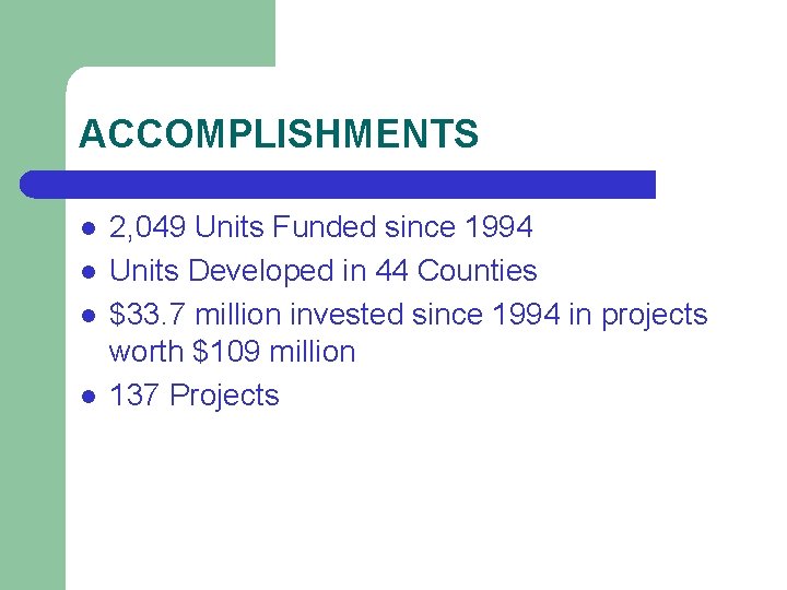 ACCOMPLISHMENTS l l 2, 049 Units Funded since 1994 Units Developed in 44 Counties