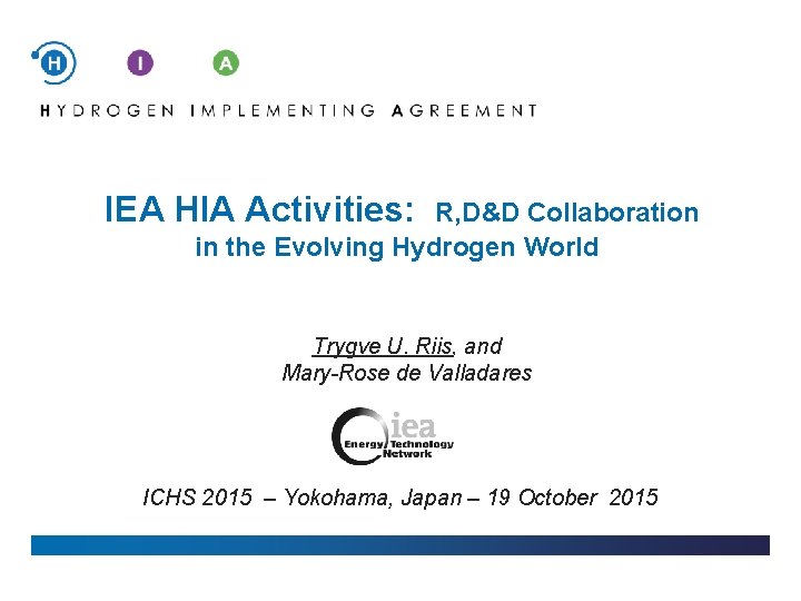 IEA HIA Activities: R, D&D Collaboration in the Evolving Hydrogen World Trygve U. Riis,