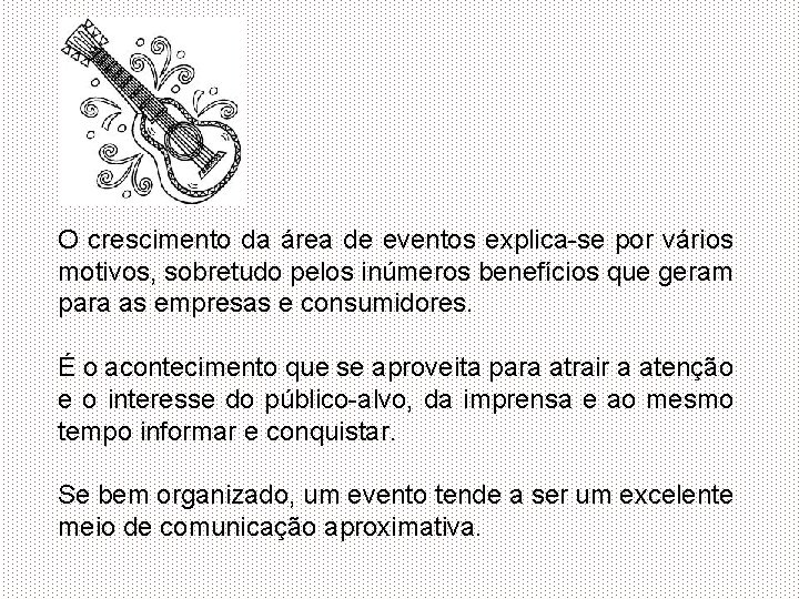 O crescimento da área de eventos explica-se por vários motivos, sobretudo pelos inúmeros benefícios