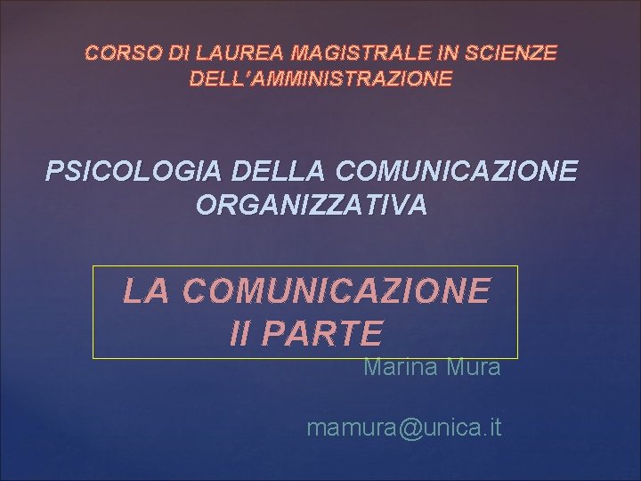 CORSO DI LAUREA MAGISTRALE IN SCIENZE DELL’AMMINISTRAZIONE PSICOLOGIA DELLA COMUNICAZIONE ORGANIZZATIVA LA COMUNICAZIONE II