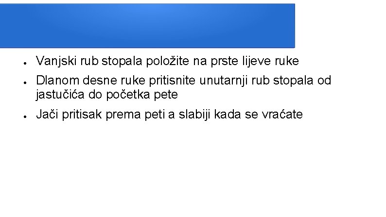 ● ● ● Vanjski rub stopala položite na prste lijeve ruke Dlanom desne ruke