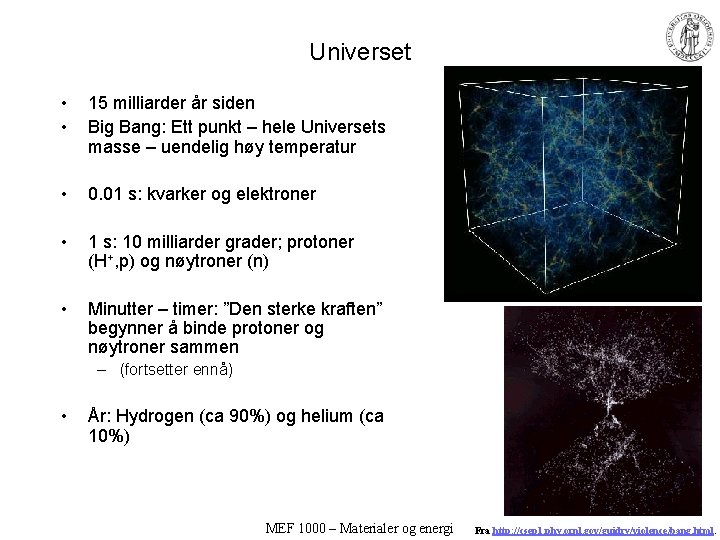 Universet • • 15 milliarder år siden Big Bang: Ett punkt – hele Universets