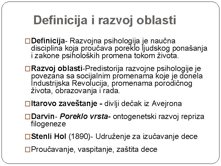 Definicija i razvoj oblasti �Definicija- Razvojna psihologija je naučna disciplina koja proučava poreklo ljudskog