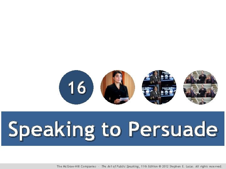 16 Speaking to Persuade The Mc. Graw-Hill Companies ∙ The Art of Public Speaking,