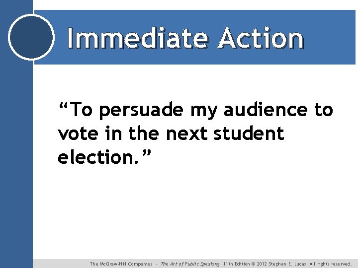 Immediate Action “To persuade my audience to vote in the next student election. ”