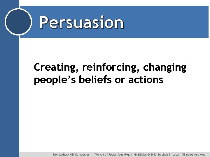 Persuasion Creating, reinforcing, changing people’s beliefs or actions The Mc. Graw-Hill Companies ∙ The