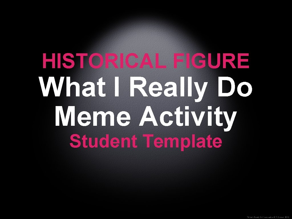 HISTORICAL FIGURE What I Really Do Meme Activity Student Template “What I Really Do”