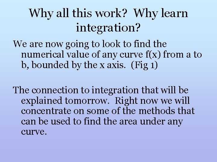 Why all this work? Why learn integration? We are now going to look to