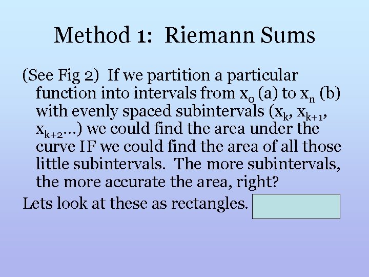 Method 1: Riemann Sums (See Fig 2) If we partition a particular function into