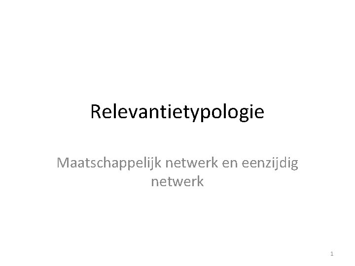 Relevantietypologie Maatschappelijk netwerk en eenzijdig netwerk 1 