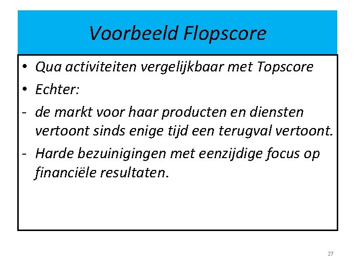 Voorbeeld Flopscore • Qua activiteiten vergelijkbaar met Topscore • Echter: - de markt voor