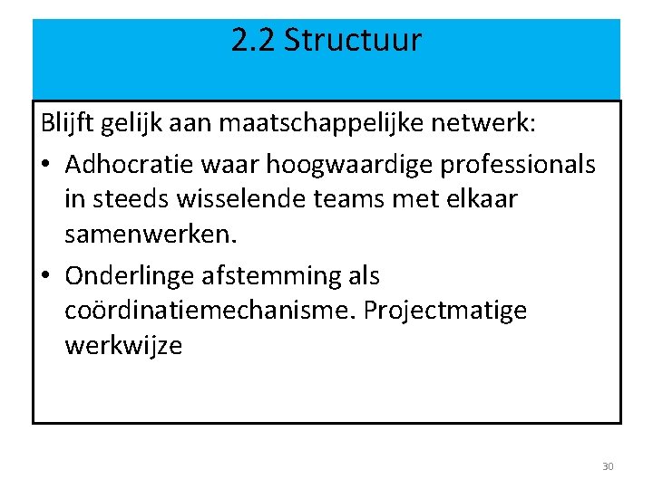 2. 2 Structuur Blijft gelijk aan maatschappelijke netwerk: • Adhocratie waar hoogwaardige professionals in