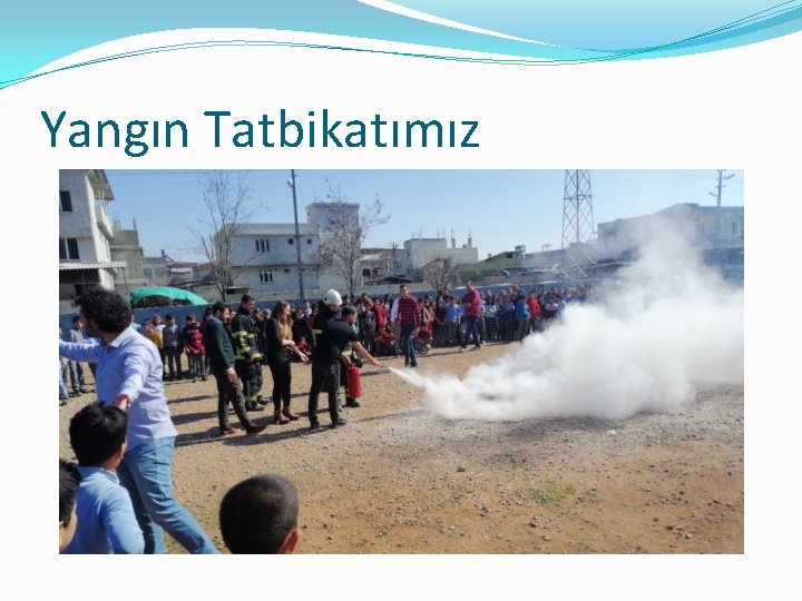 Yangın Tatbikatımız 