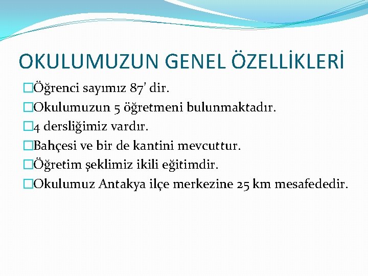 OKULUMUZUN GENEL ÖZELLİKLERİ �Öğrenci sayımız 87’ dir. �Okulumuzun 5 öğretmeni bulunmaktadır. � 4 dersliğimiz