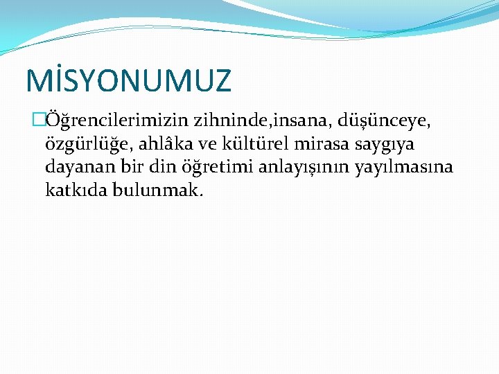 MİSYONUMUZ �Öğrencilerimizin zihninde, insana, düşünceye, özgürlüğe, ahlâka ve kültürel mirasa saygıya dayanan bir din