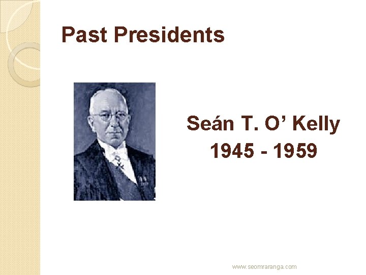 Past Presidents Seán T. O’ Kelly 1945 - 1959 www. seomraranga. com 