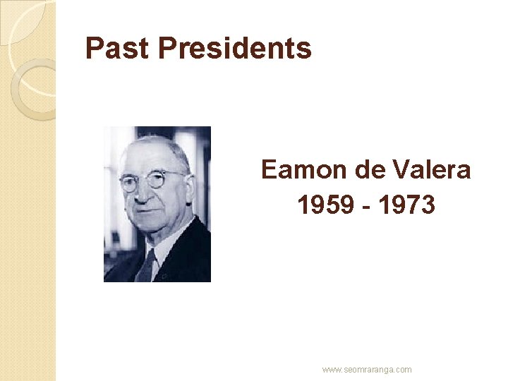 Past Presidents Eamon de Valera 1959 - 1973 www. seomraranga. com 