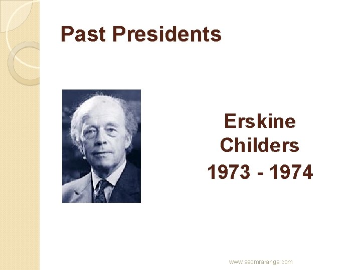 Past Presidents Erskine Childers 1973 - 1974 www. seomraranga. com 