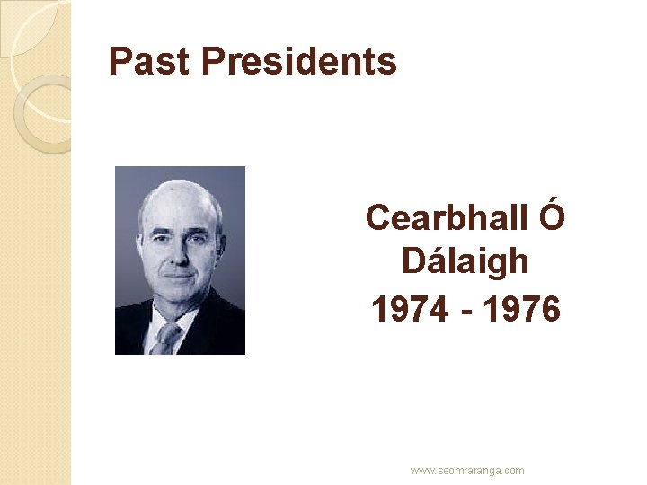 Past Presidents Cearbhall Ó Dálaigh 1974 - 1976 www. seomraranga. com 